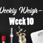 weekly weigh-in week 10