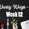 Weekly Weigh-in Week 12